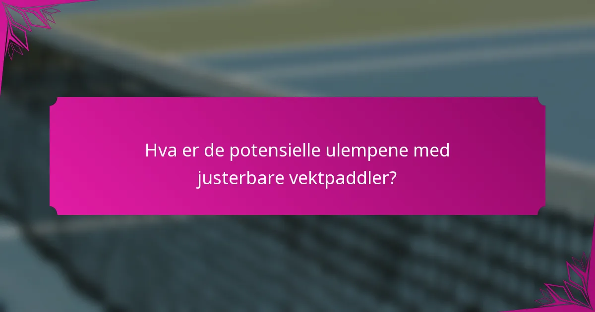 Hva er de potensielle ulempene med justerbare vektpaddler?