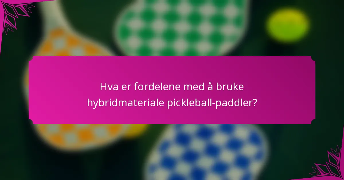 Hva er fordelene med å bruke hybridmateriale pickleball-paddler?