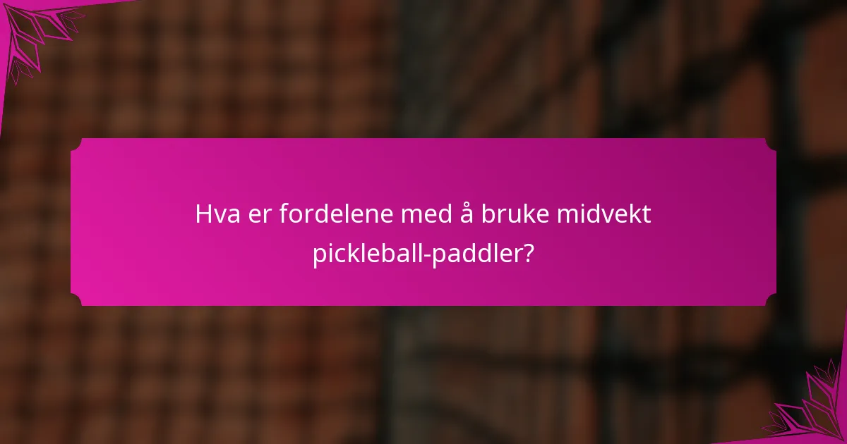 Hva er fordelene med å bruke midvekt pickleball-paddler?