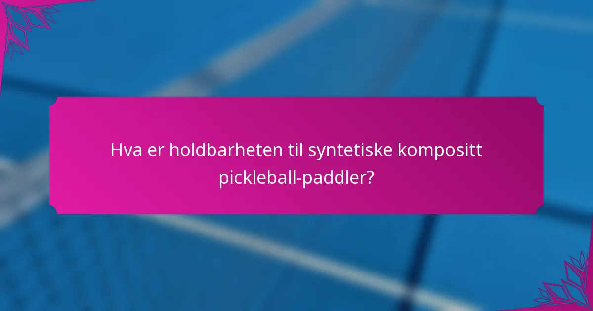 Hva er holdbarheten til syntetiske kompositt pickleball-paddler?