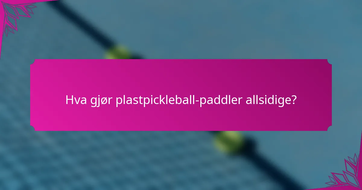 Hva gjør plastpickleball-paddler allsidige?