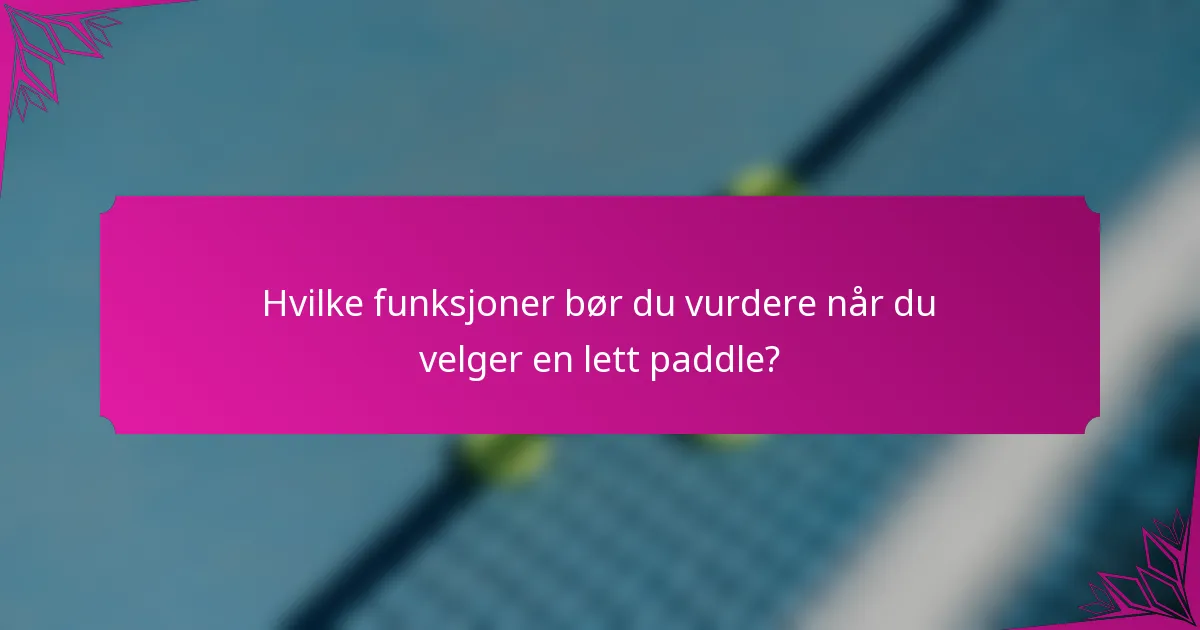 Hvilke funksjoner bør du vurdere når du velger en lett paddle?