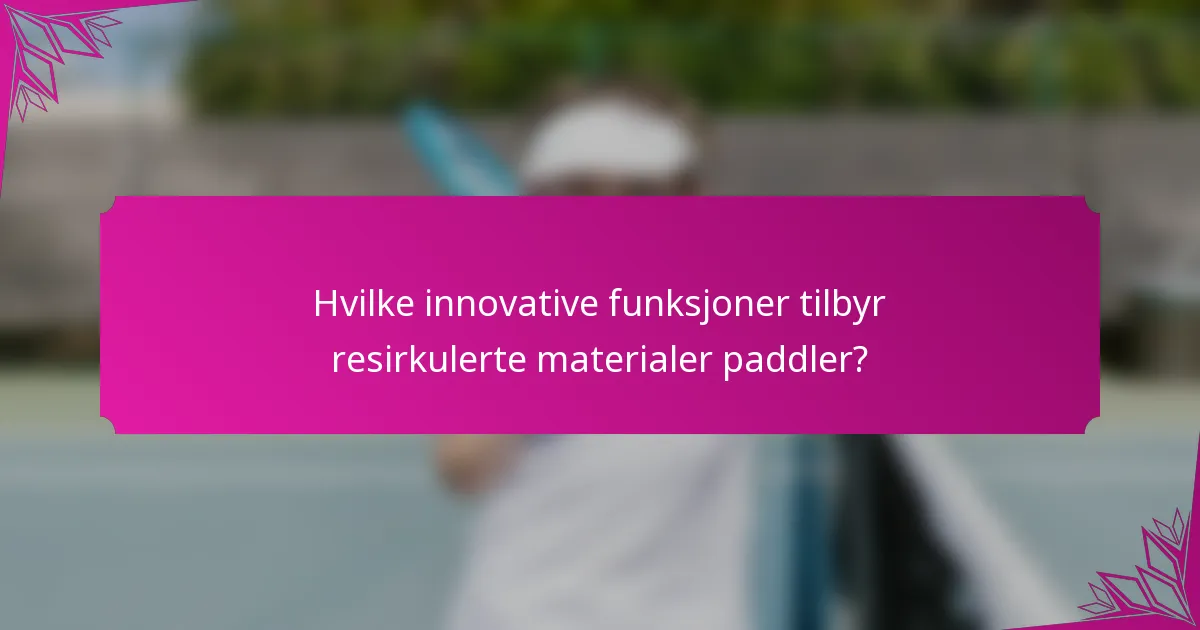 Hvilke innovative funksjoner tilbyr resirkulerte materialer paddler?
