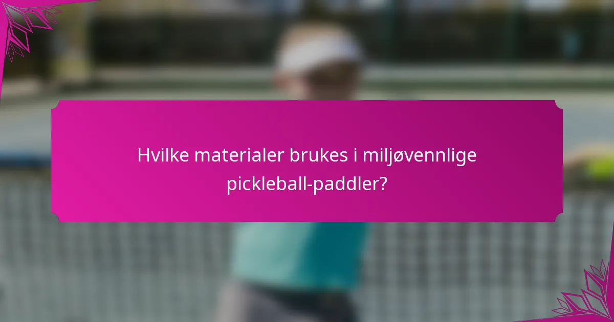 Hvilke materialer brukes i miljøvennlige pickleball-paddler?