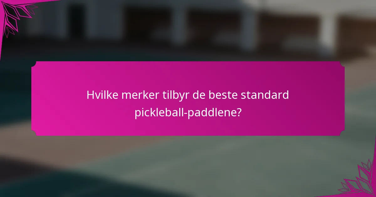 Hvilke merker tilbyr de beste standard pickleball-paddlene?