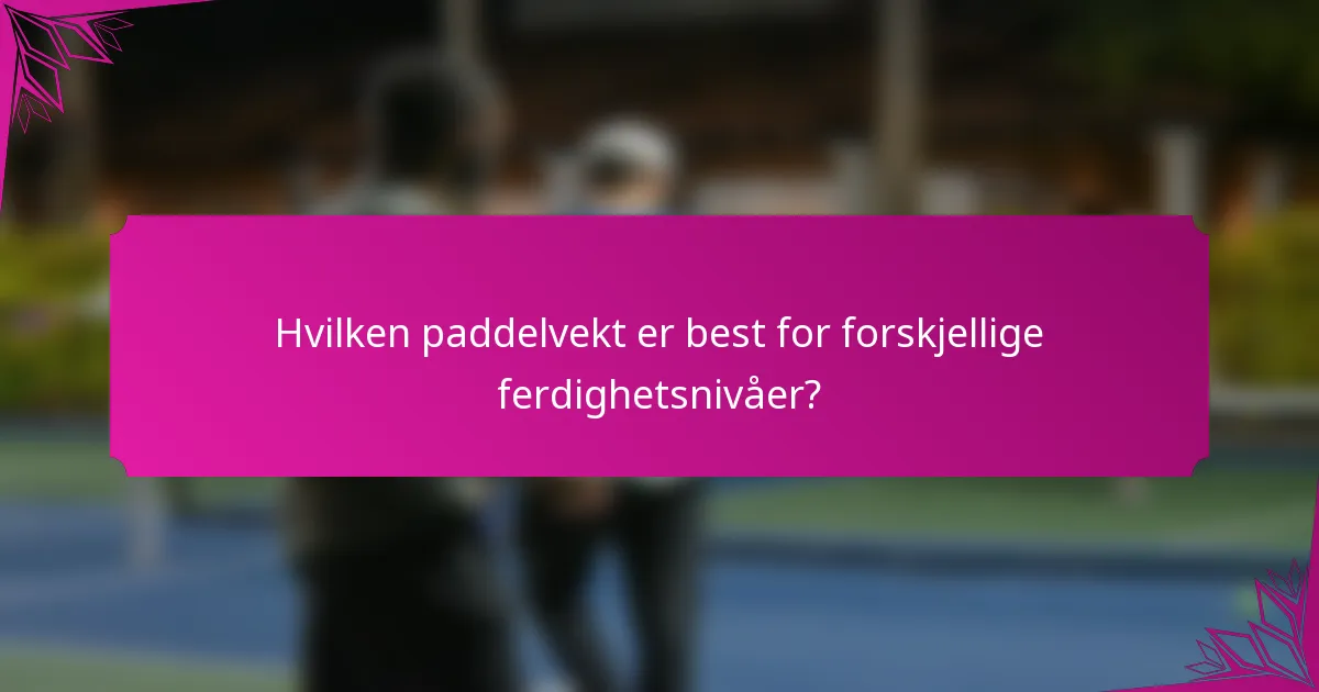 Hvilken paddelvekt er best for forskjellige ferdighetsnivåer?