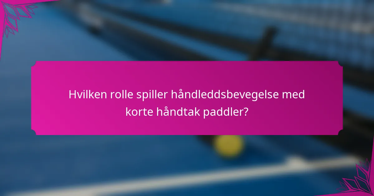 Hvilken rolle spiller håndleddsbevegelse med korte håndtak paddler?