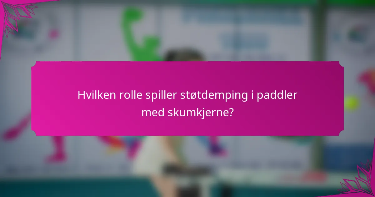 Hvilken rolle spiller støtdemping i paddler med skumkjerne?