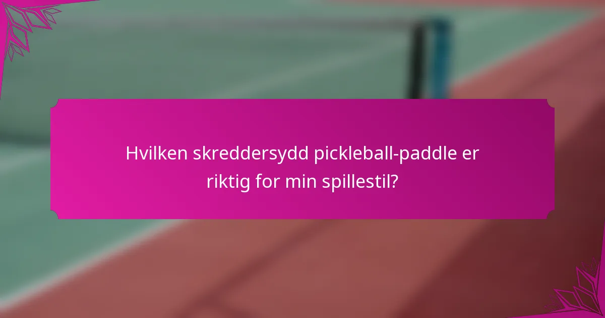 Hvilken skreddersydd pickleball-paddle er riktig for min spillestil?