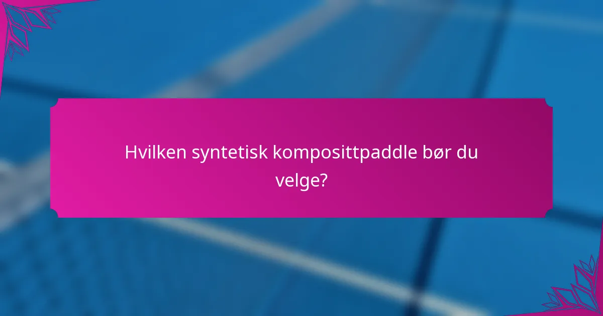 Hvilken syntetisk komposittpaddle bør du velge?