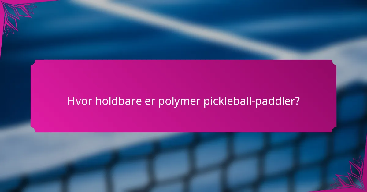 Hvor holdbare er polymer pickleball-paddler?
