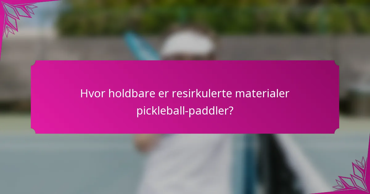 Hvor holdbare er resirkulerte materialer pickleball-paddler?