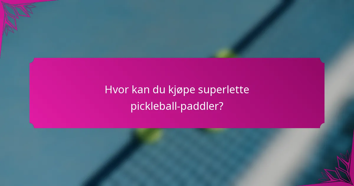 Hvor kan du kjøpe superlette pickleball-paddler?