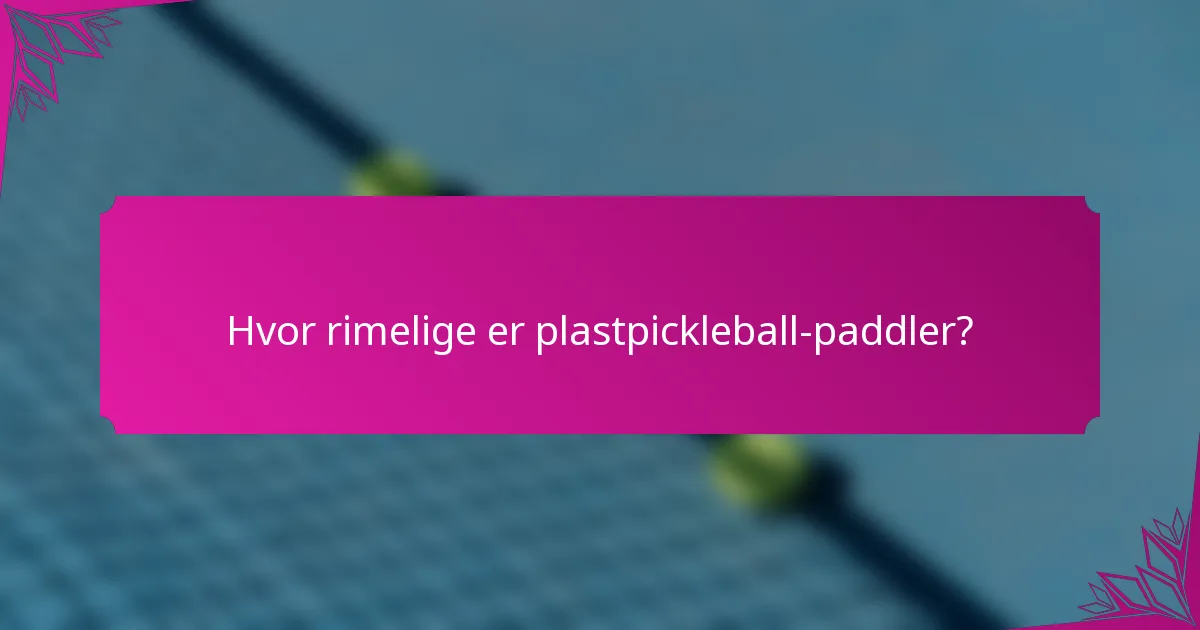 Hvor rimelige er plastpickleball-paddler?