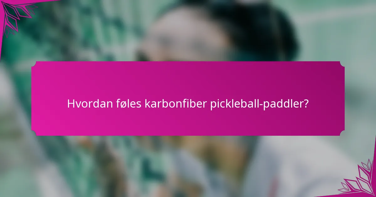 Hvordan føles karbonfiber pickleball-paddler?