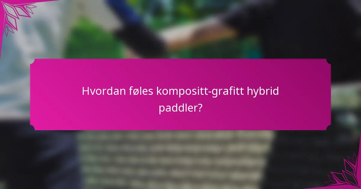 Hvordan føles kompositt-grafitt hybrid paddler?