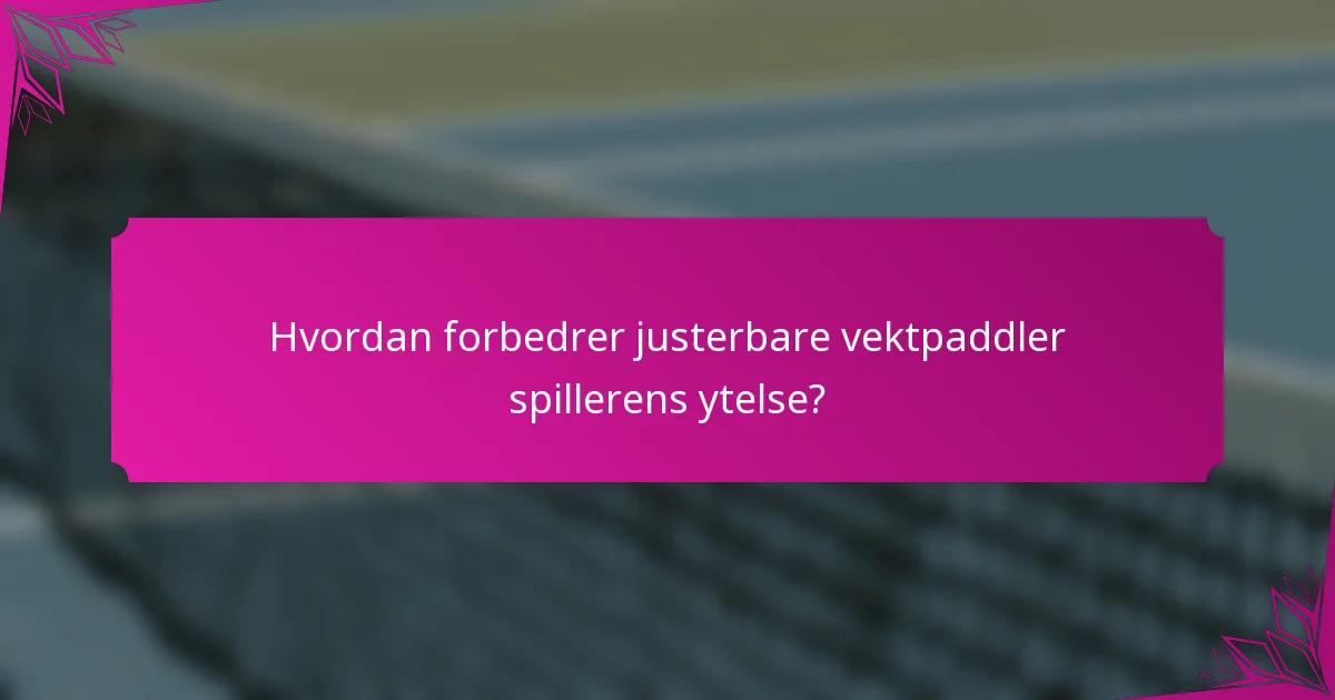 Hvordan forbedrer justerbare vektpaddler spillerens ytelse?