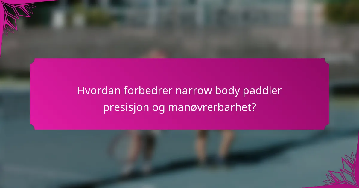 Hvordan forbedrer narrow body paddler presisjon og manøvrerbarhet?