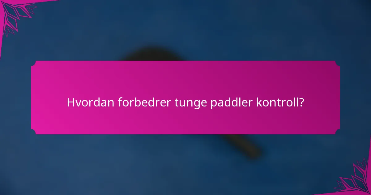 Hvordan forbedrer tunge paddler kontroll?