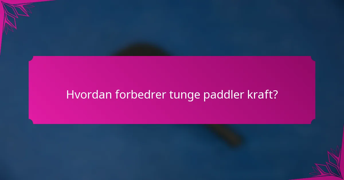 Hvordan forbedrer tunge paddler kraft?