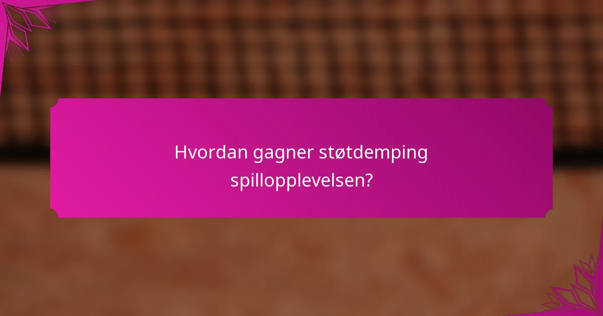 Hvordan gagner støtdemping spillopplevelsen?