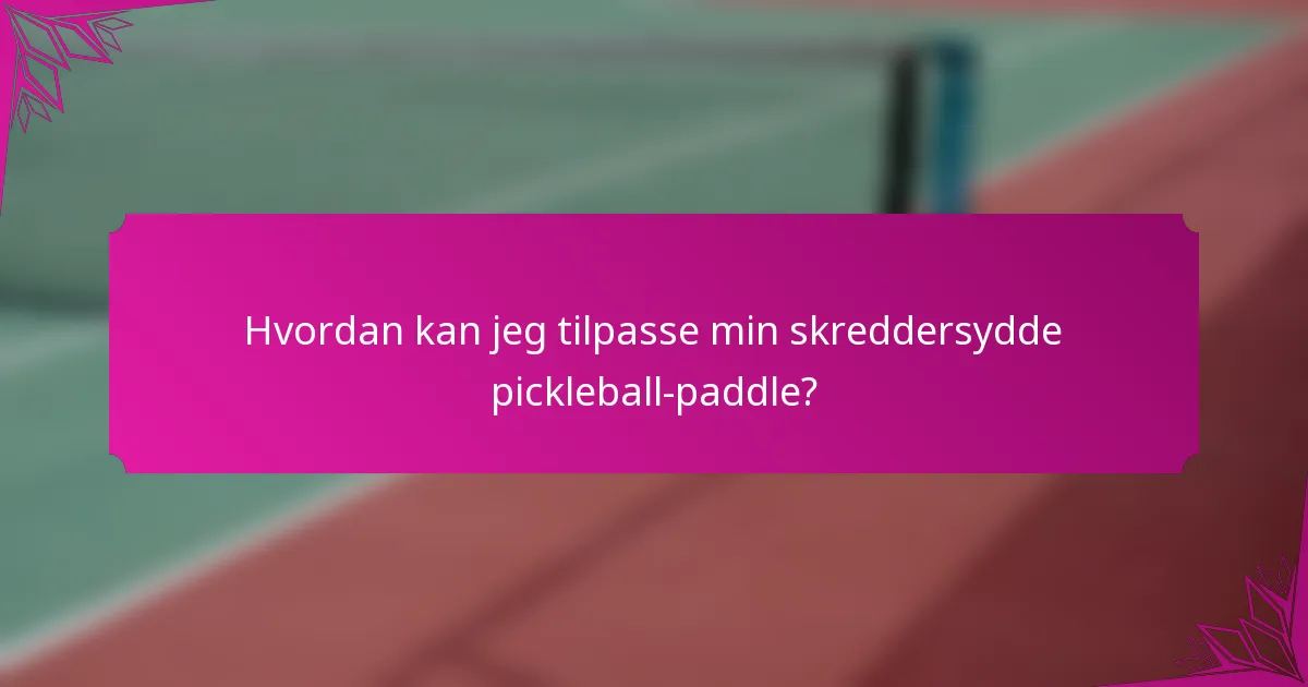 Hvordan kan jeg tilpasse min skreddersydde pickleball-paddle?