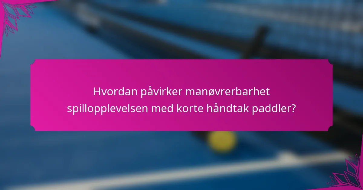 Hvordan påvirker manøvrerbarhet spillopplevelsen med korte håndtak paddler?