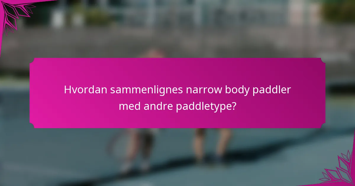 Hvordan sammenlignes narrow body paddler med andre paddletype?