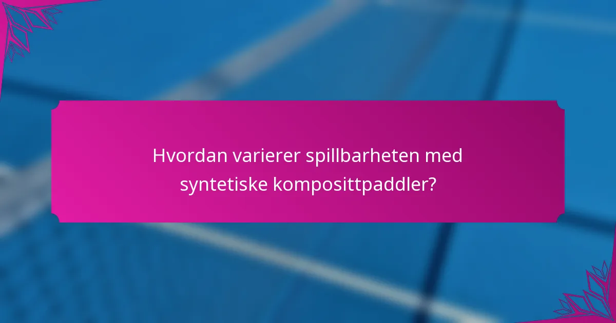 Hvordan varierer spillbarheten med syntetiske komposittpaddler?