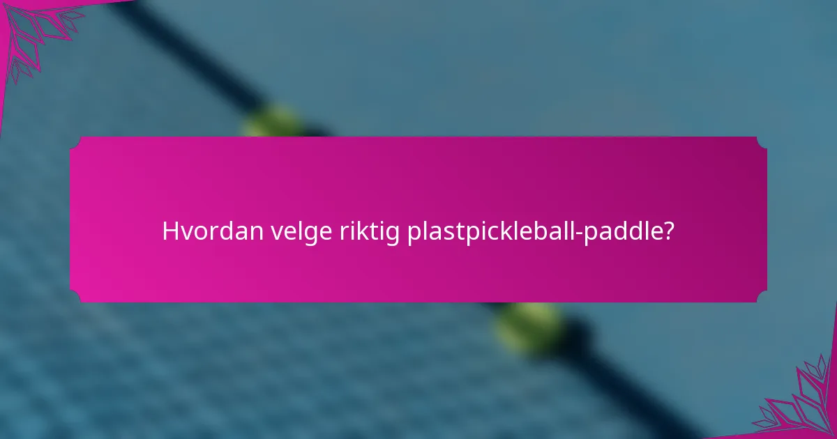 Hvordan velge riktig plastpickleball-paddle?