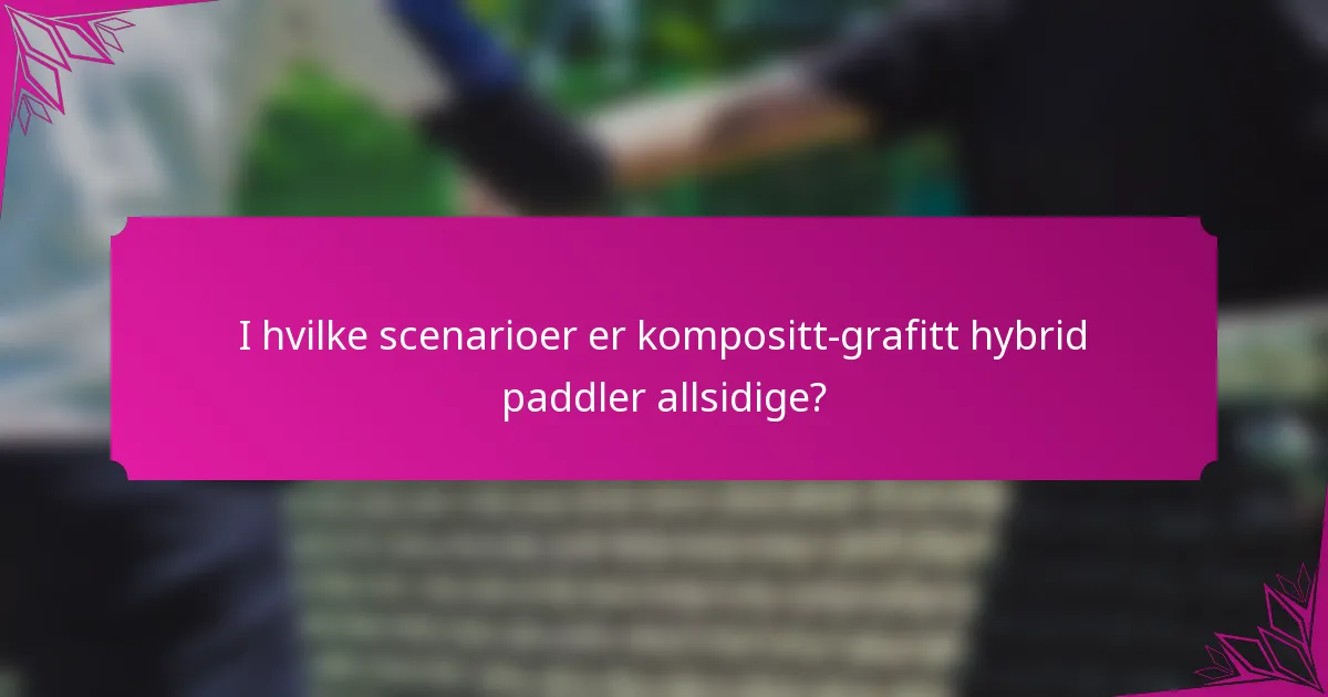 I hvilke scenarioer er kompositt-grafitt hybrid paddler allsidige?
